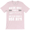 back off i have a crazy pops and i'm not afraid to user him. T-Shirt