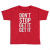 don't stop get it get it Toddler T-shirt