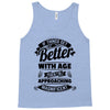 If Things Get Better With Age Then I'm Approaching Magnificent Tank Top