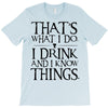 that what i do i drink and i know things T-Shirt