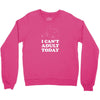 i Can't Adult Today Crewneck Sweatshirt