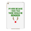 i'm here because i was told there would be reindeer iPad Mini 4