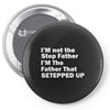 I&rsquo;M not the Step Father I&rsquo;M The Father That STEPPED UP Pin-back button