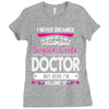 I Never Dreamed I d Grow Up To Be A Super Cute Doctor But Here I'm Kil Ladies Fitted T-Shirt
