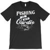 fishing is my cardio T-Shirt