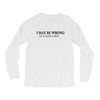 i may be wrong Long Sleeve Shirts