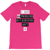I got 99 problems But Surviving Ain't 1 T-Shirt