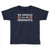 We Sould All Be Feminists Toddler T-shirt