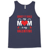 Forget it Girls My Mom Is My Valentine Tank Top