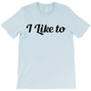 i like to T-Shirt
