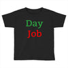 day job Toddler T-shirt