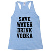 save water drink vodka Racerback Tank