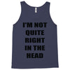 i'm not quite right in the head Tank Top