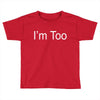 i'm too Toddler T-shirt
