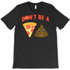 don't be a pizza of shit poop T-Shirt