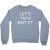 lets taco bout it Crewneck Sweatshirt