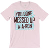 you done messed up a a ron T-Shirt
