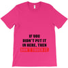 If You Didn't Put it in Here Then Don't Touch it T-Shirt