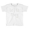 let us pray Toddler T-shirt