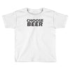 choose beer Toddler T-shirt