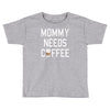 mommy needs coffee Toddler T-shirt