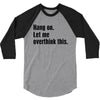 hang on. let me overthink this 3/4 Sleeve Shirt