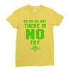 Do Or Do Not There Is No Try Ladies Fitted T-Shirt