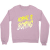 normal is boring Crewneck Sweatshirt