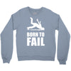 born to fail failer depp ungl&uuml;ck fun funny failure Crewneck Sweatshirt