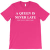 a queen is never late T-Shirt