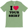 i love your shirt T-Shirt