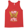 All Men Are Created Equal But Only The Best Are Born In April Tank Top
