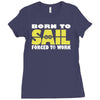 born to sail forced to work Ladies Fitted T-Shirt