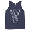 my favorite daughter bought me this shirt Tank Top