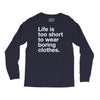 life is too short to wear boring clothes Long Sleeve Shirts