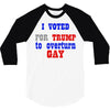 i voted for trump to overturn gay 3/4 Sleeve Shirt