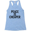 peace is cheaper awesome Racerback Tank