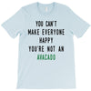 You Can't Make Everyone Happy You're Not an Avacado T-Shirt