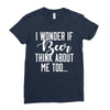 I Wonder If Beer Thinks About Me Ladies Fitted T-Shirt