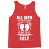 All Men Are Created Equal But Only The Best Are Born In July Tank Top
