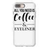 all you need is coffee &amp; eyeliner iPhone 8 Plus