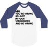 no. you're wrong 3/4 Sleeve Shirt