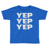 yep yep yep Toddler T-shirt
