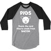 pigs thank the lord they're made from bacon 3/4 Sleeve Shirt