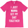 i just wanna get my shit together T-Shirt