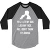 yes, i let my dog lick my face 3/4 Sleeve Shirt