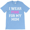 i wear pink for my mom breast cancer T-Shirt