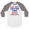 idk not trump though 2016 3/4 Sleeve Shirt