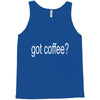 got coffee Tank Top