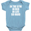 in the gym in bed in life go hard Baby Onesie